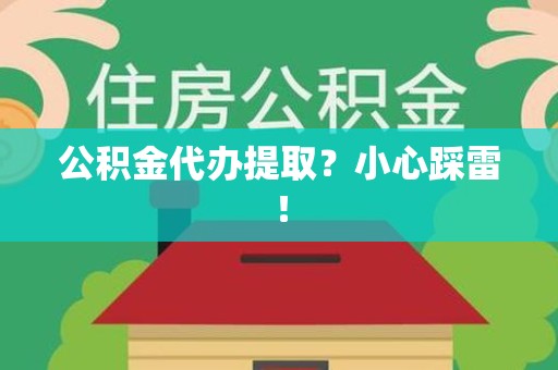 漳平公积金代办提取？小心踩雷！