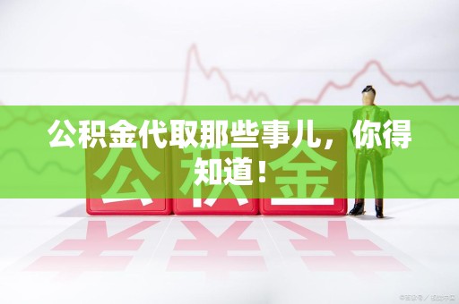 漳平公积金代取那些事儿，你得知道！