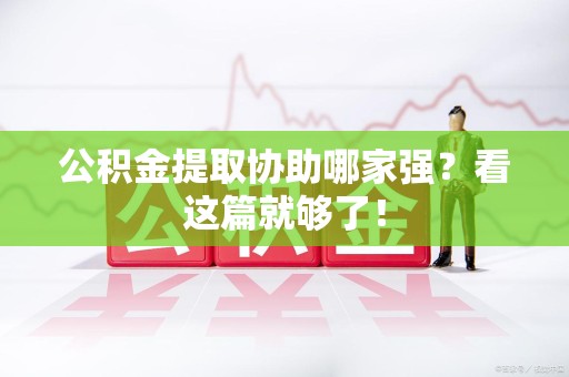 漳平公积金提取协助哪家强？看这篇就够了！