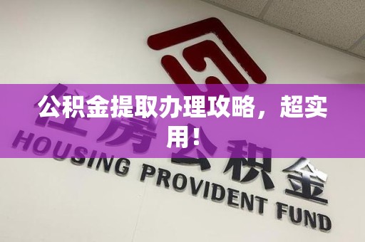 漳平公积金提取办理攻略，超实用！