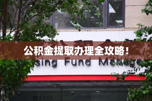 漳平公积金提取办理全攻略！